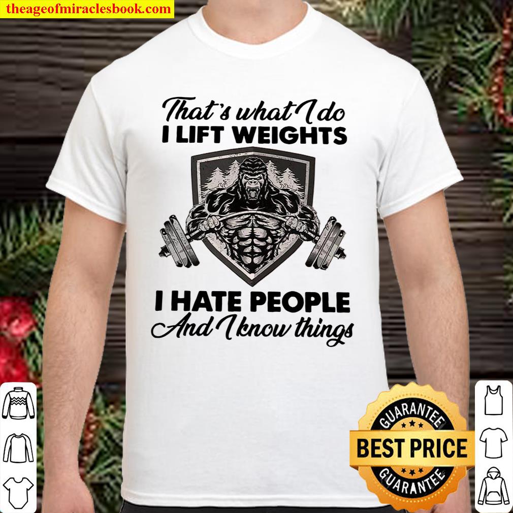 Bigfoot That’s what I do I lift weights I hate people and I know thing Shirt
