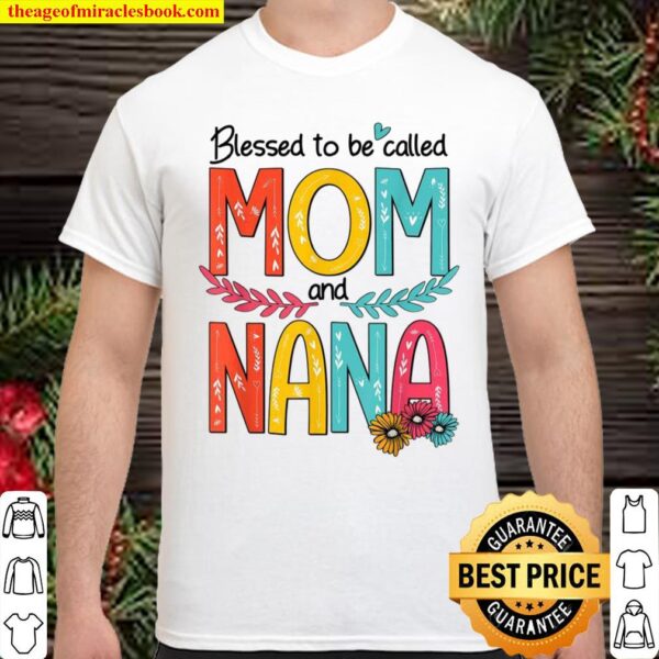 Blessed To Be Called Mom And Nana Floral Mother’s Day 2021 Shirt
