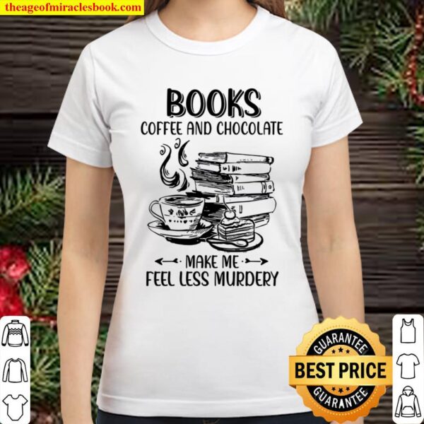 Books Coffee And Chocolate Make Me Feel Less Murdery Classic Women T-Shirt