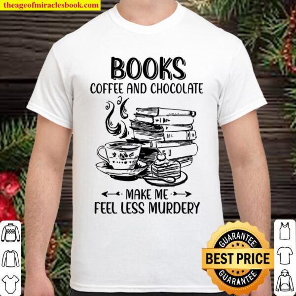 Books Coffee And Chocolate Make Me Feel Less Murdery Shirt