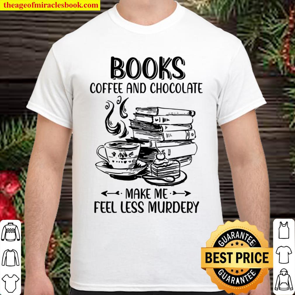 Books Coffee And Chocolate Make Me Feel Less Murdery hot Shirt, Hoodie, Long Sleeved, SweatShirt