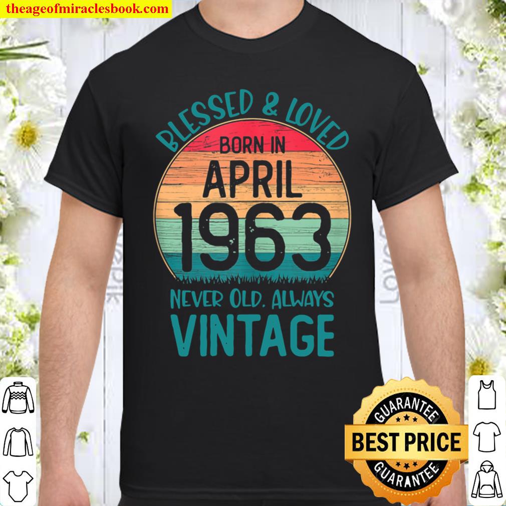Born In April 1963 Blessed _ Loved 58th Years Old Shirt