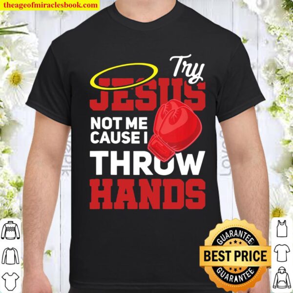 Boxing Try Jesus Not Me Cause I Throw Hands Funny Gift Shirt