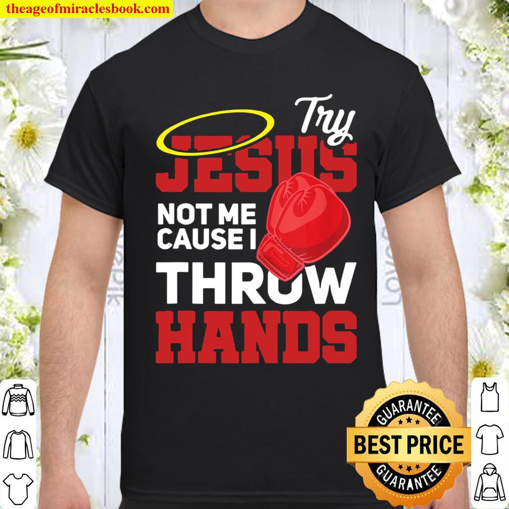 Boxing Try Jesus Not Me Cause I Throw Hands Funny Gift Shirt, hoodie, tank top, sweater