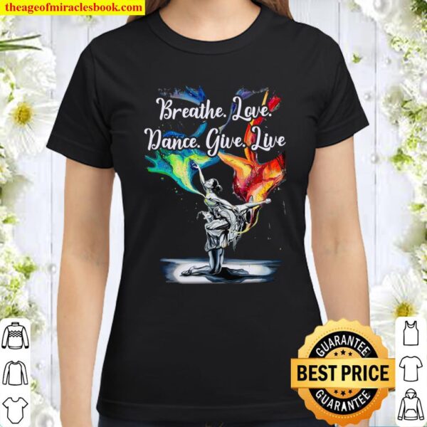 Breathe Love Dance give Live Classic Women T-Shirt