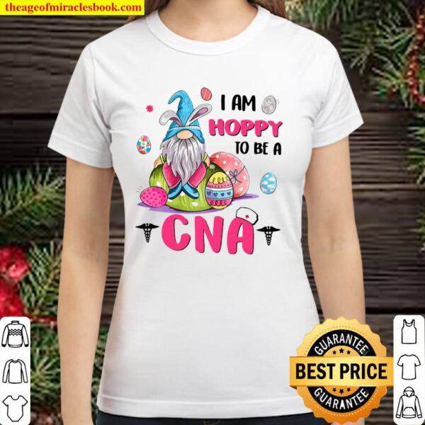 Bunny Gnome I Am Hoppy To Be A CNA Happy Easter 2021 Classic Women T-Shirt