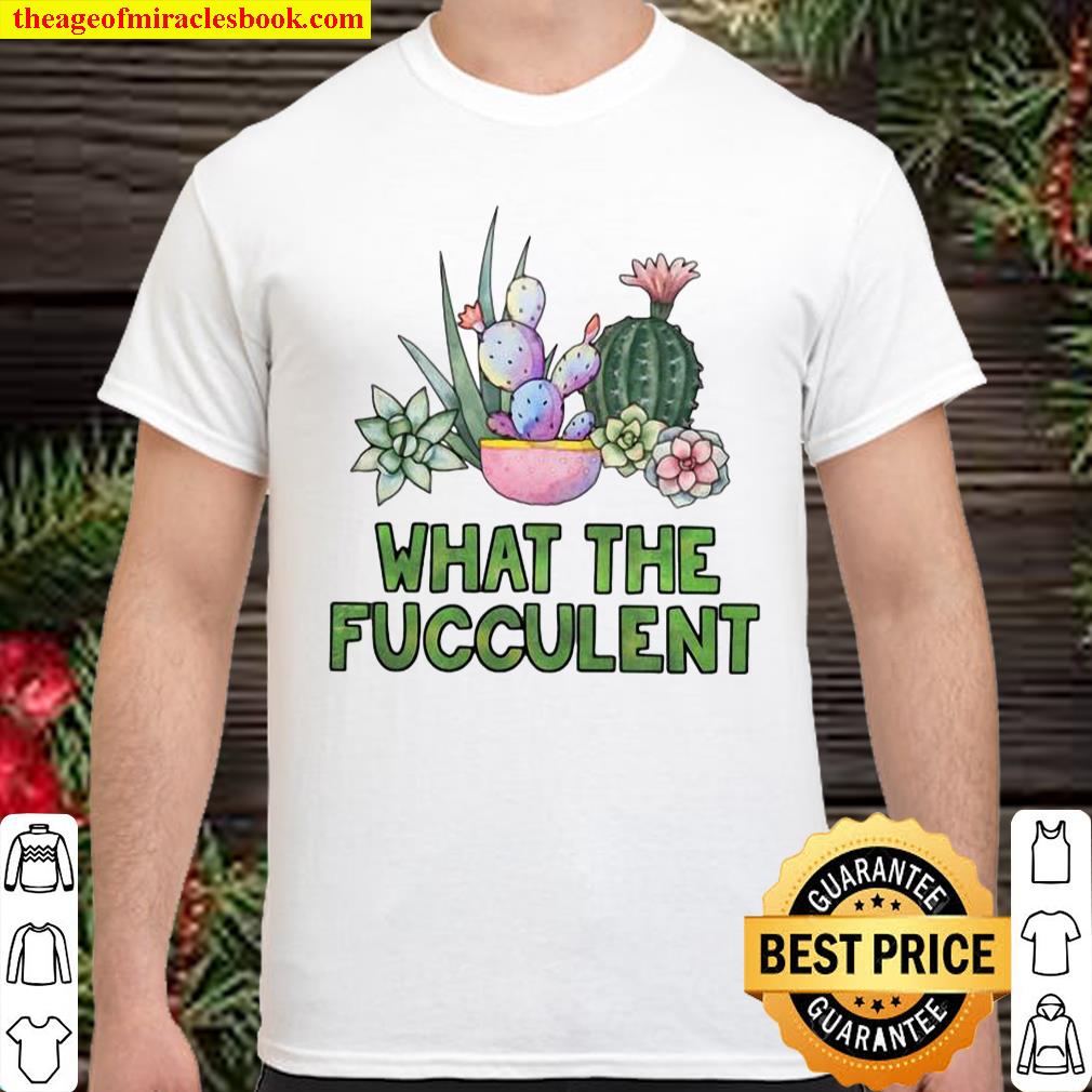 Cactus What The Fucculent shirt, hoodie, tank top, sweater