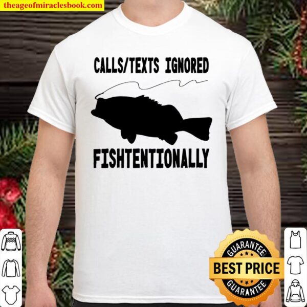 Calls Texts Ignored Fishtentionally Fishing Shirt