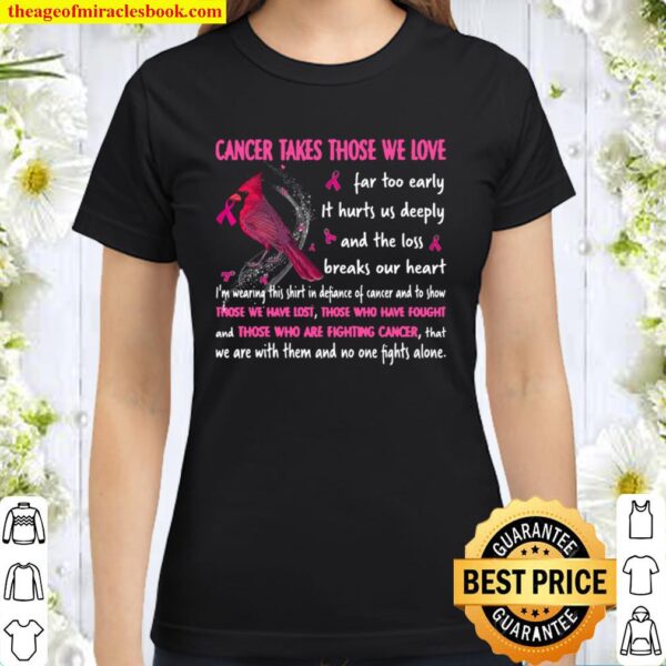 Cancer Takes Those We Love Far Too Early Classic Women T-Shirt
