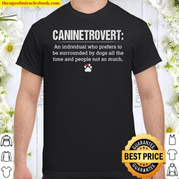 Caninetrovert An Individual Who Prefers To Be Surrounded By Dogs All T Shirt