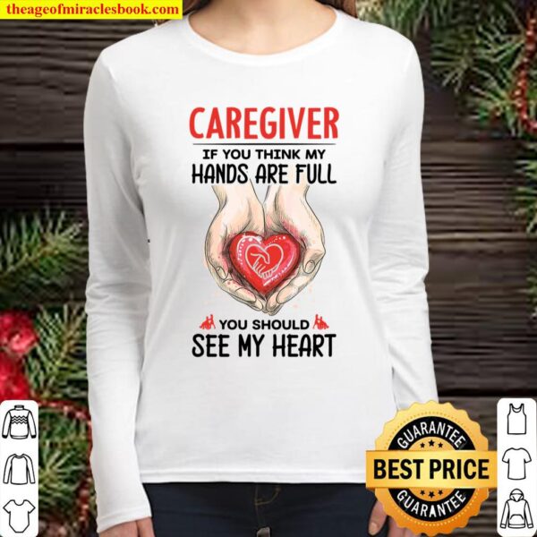 Caregiver If You Think My Hands Are Full You Should See My Heart Women Long Sleeved