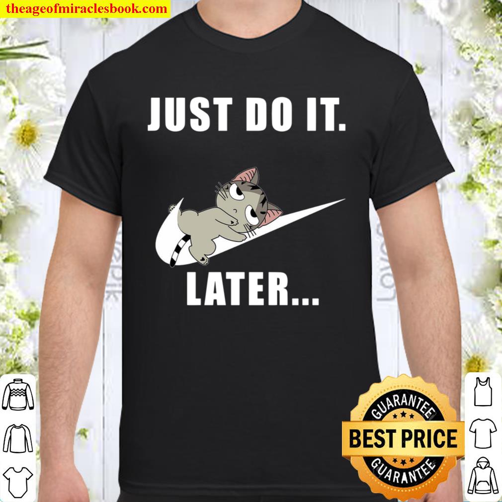 Cat Just Do It Later hot Shirt, Hoodie, Long Sleeved, SweatShirt