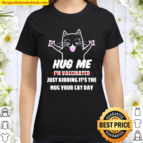 Cat Lovers Hug Me I’m Vaccinated cats Vaccine Classic Women T-Shirt