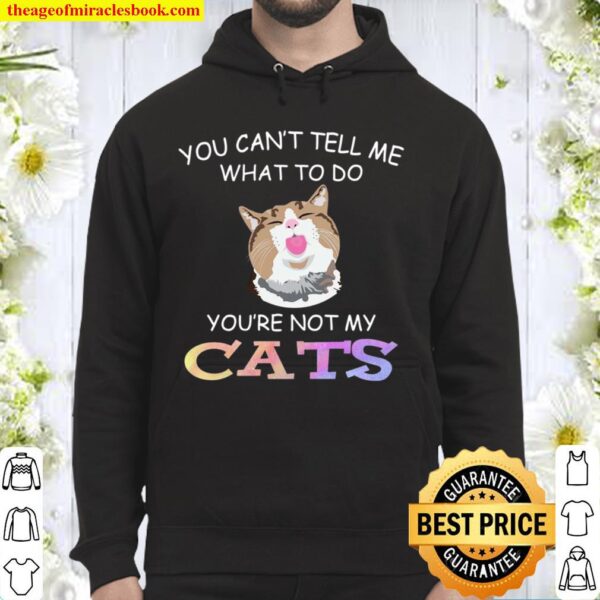 Cat funny you can’t tell me what to do you_re not my cats Hoodie