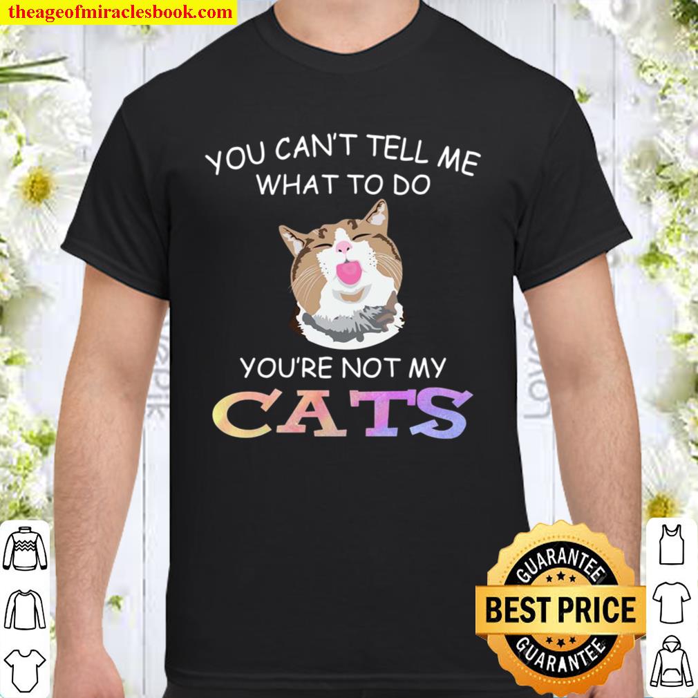 Cat funny you can’t tell me what to do you_re not my cats limited Shirt, Hoodie, Long Sleeved, SweatShirt