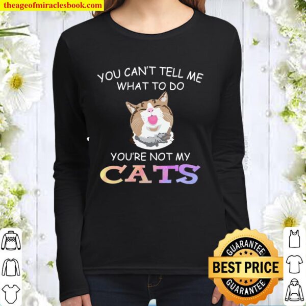 Cat funny you can’t tell me what to do you_re not my cats Women Long Sleeved
