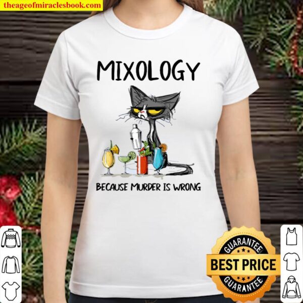 Cat mixology because murder is wrong Classic Women T-Shirt