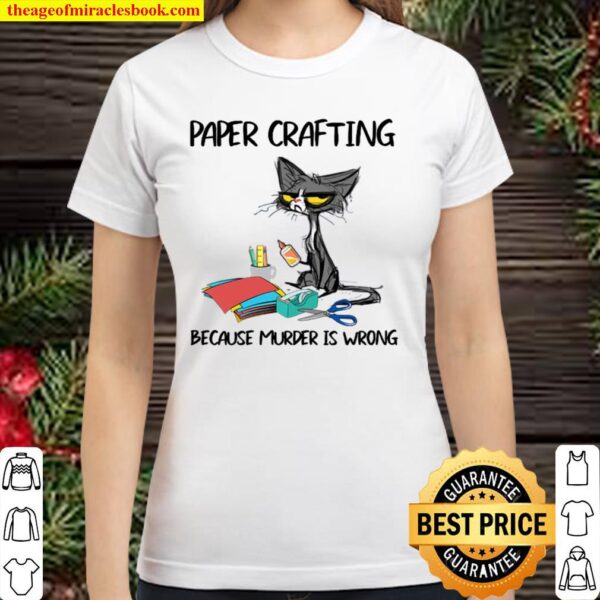 Cat paper crafting because murder is wrong Classic Women T-Shirt