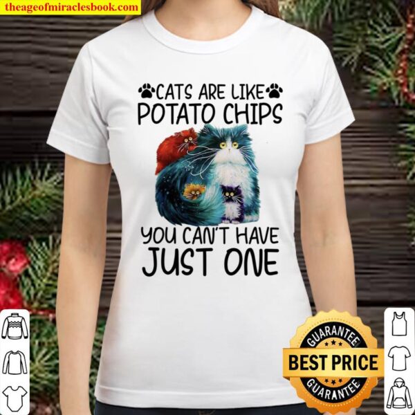 Cats Are Like Potato Chips You Can’t Have Just One Classic Women T-Shirt