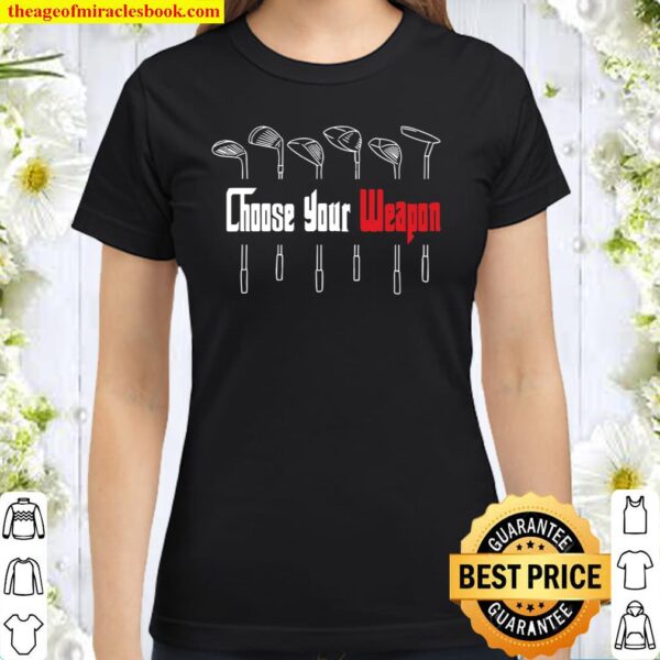 Choose Your Weapon for My Golf Retirement Plan Classic Women T-Shirt
