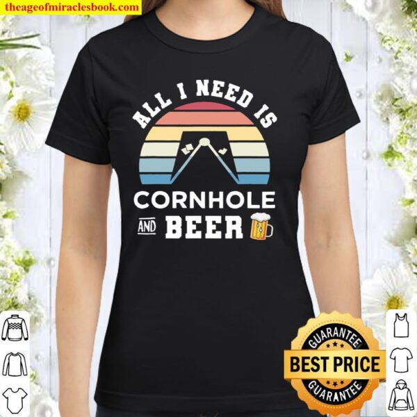 Cornhole All I Needs Is Cornhole And Beer Classic Women T-Shirt