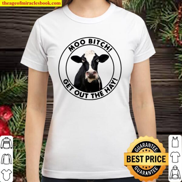 Cow Moo Bitch Get Out The Hay Classic Women T-Shirt