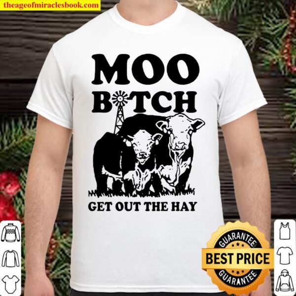 Cow Moo Bitch Get Out The Hay Shirt