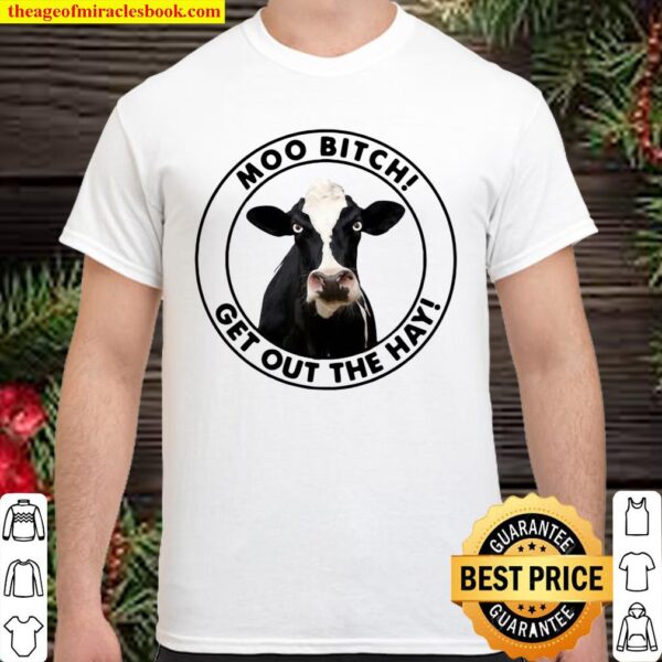 Cow Moo Bitch Get Out The Hay Shirt