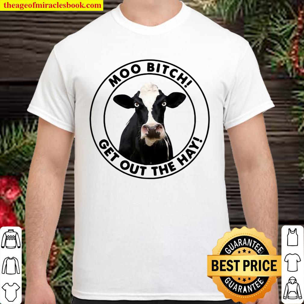 Cow Moo Bitch Get Out The Hay Shirt, hoodie, tank top, sweater
