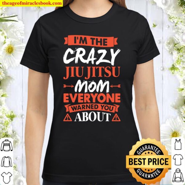 Crazy Jiu Jitsu Mom Everyone Warned You About Classic Women T-Shirt