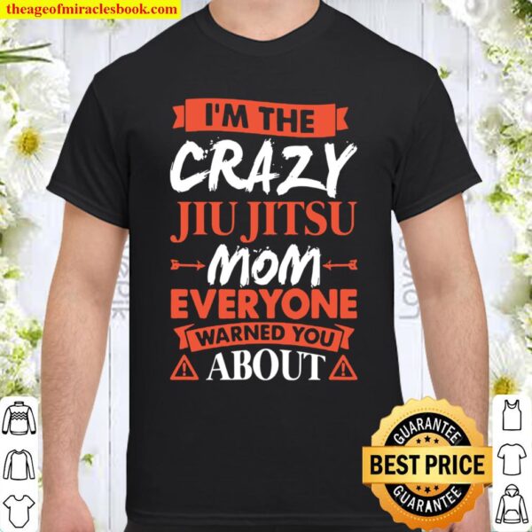 Crazy Jiu Jitsu Mom Everyone Warned You About Shirt