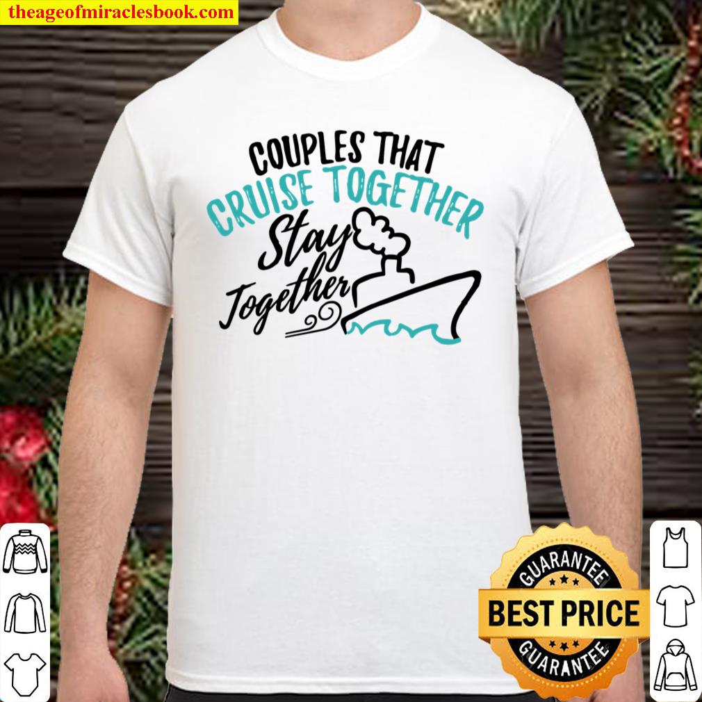 Cruise Design Couples That Cruise Together Stay Together Shirt, hoodie, tank top, sweater