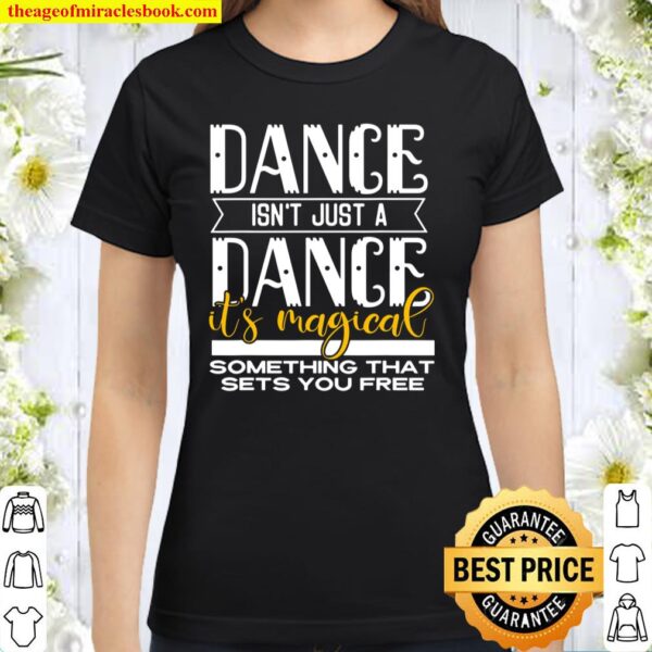 Dance It’s Magical Saying Dance Dancer Inspired Classic Women T-Shirt