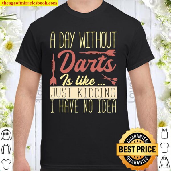 Darts Player A Day Without Darts Is Like Shirt