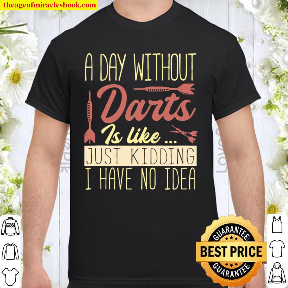 Darts Player A Day Without Darts Is Like 2021 Shirt, Hoodie, Long Sleeved, SweatShirt