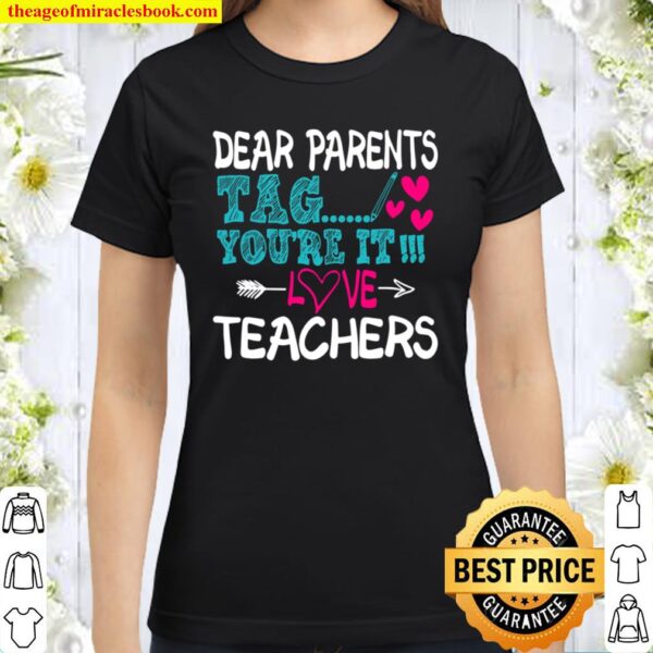 Dear Parents Tag You’re It Love Teacher Last Day of School Classic Women T-Shirt