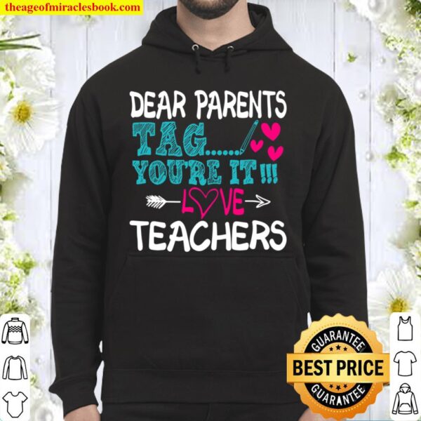 Dear Parents Tag You’re It Love Teacher Last Day of School Hoodie