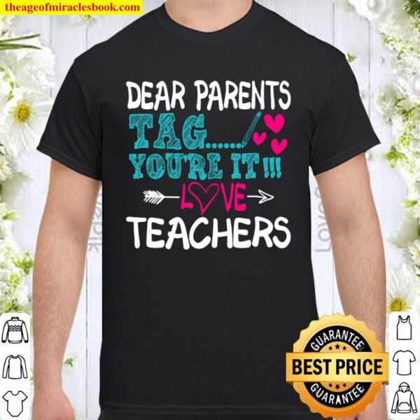 Dear Parents Tag You’re It Love Teacher Last Day of School Shirt