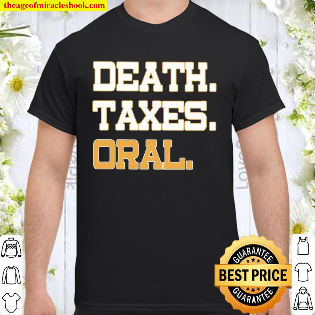 Death Taxes Oral limited Shirt, Hoodie, Long Sleeved, SweatShirt