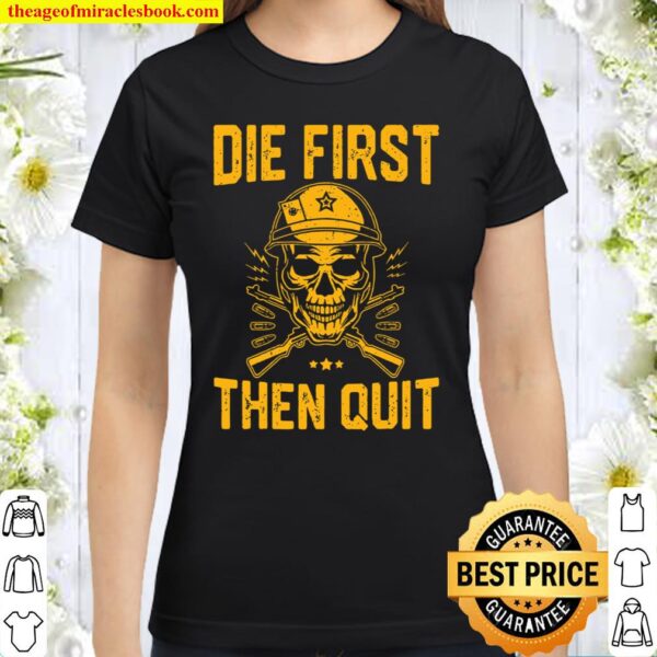 Die First Then Quit Skull Motivational Army Veteran Classic Women T-Shirt
