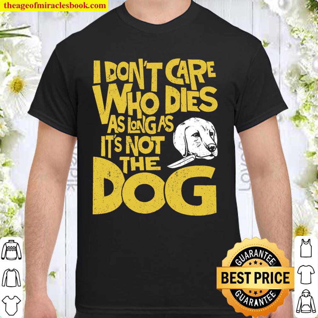 Don’t Care Who Dies Women’s 2021 Shirt, Hoodie, Long Sleeved, SweatShirt