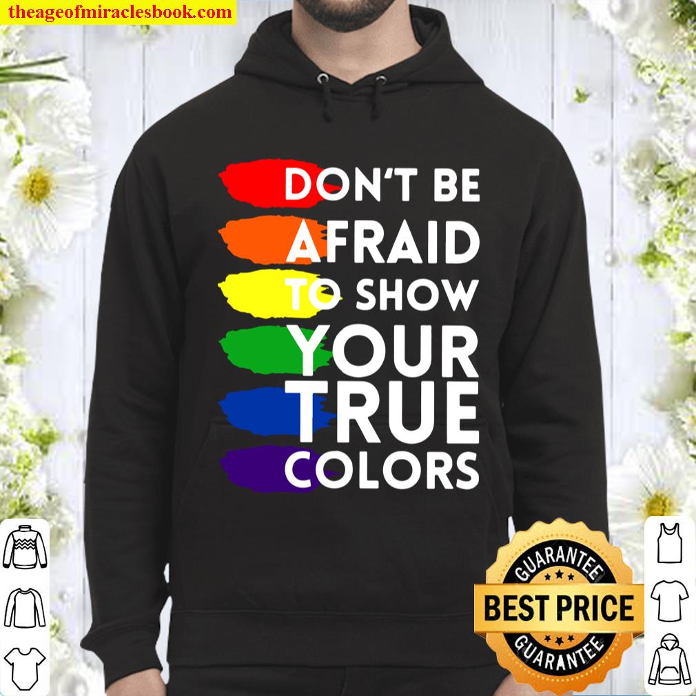 Don’t Be Afraid To Show Your True Colors Hoodie