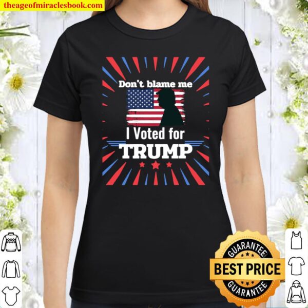 Don’t Blame Me I Voted For Trump Patriotic Flag Apparel Classic Women T-Shirt