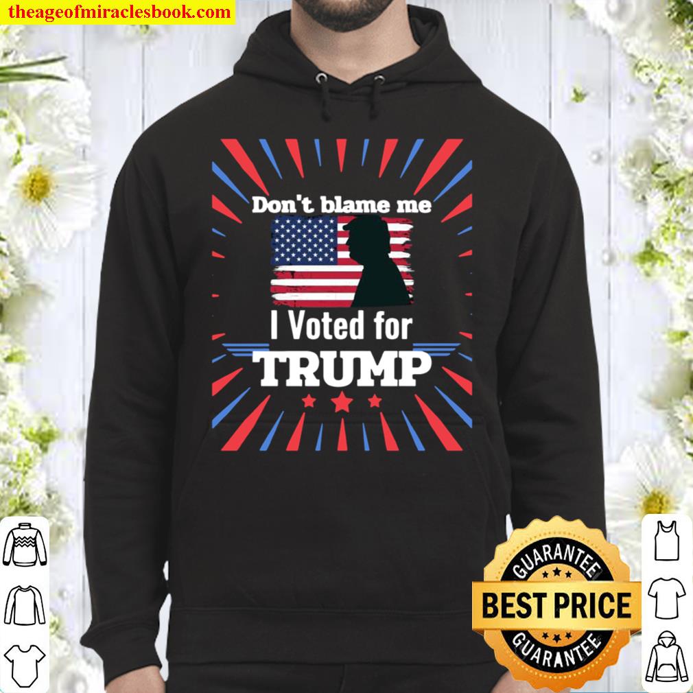 Don’t Blame Me I Voted For Trump Patriotic Flag Apparel Hoodie