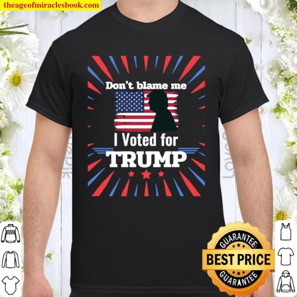 Don’t Blame Me I Voted For Trump Patriotic Flag Apparel Shirt