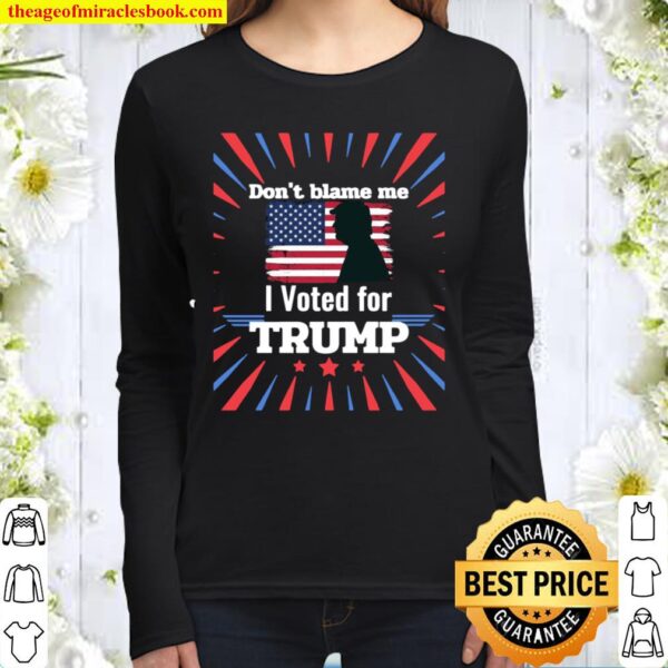 Don’t Blame Me I Voted For Trump Patriotic Flag Apparel Women Long Sleeved