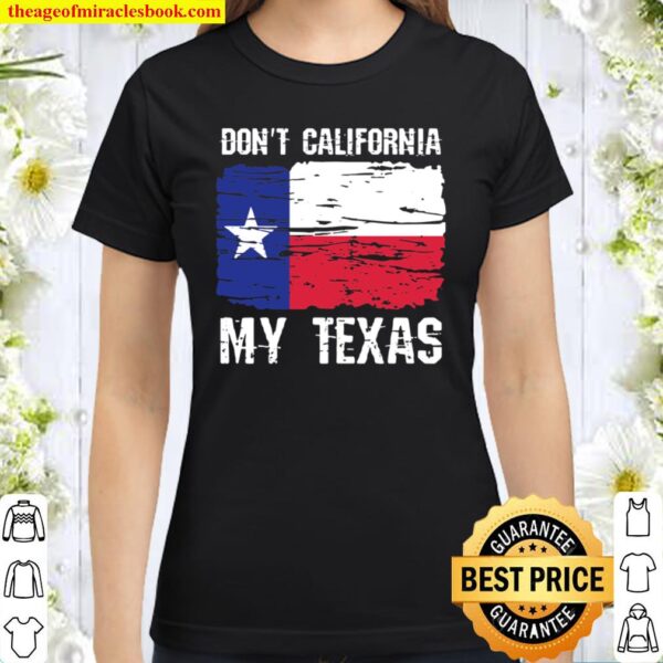Don’t California My Texas Flag Vintage Distressed Texan Classic Women T-Shirt