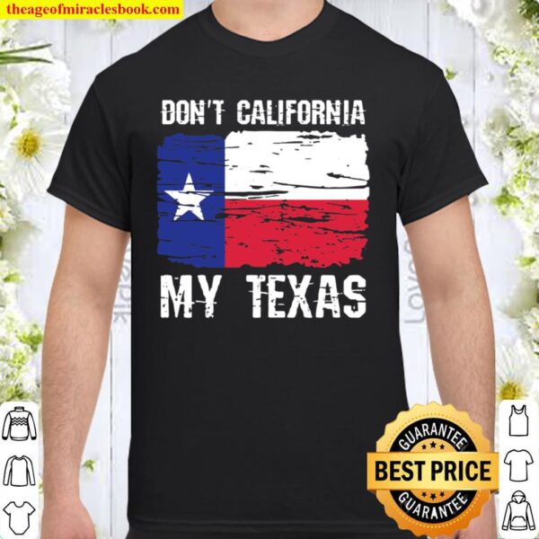 Don’t California My Texas Flag Vintage Distressed Texan Shirt