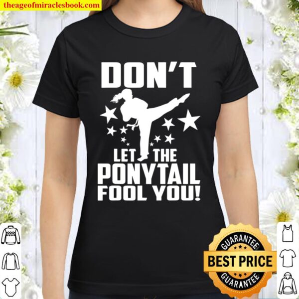 Dont Let The Ponytail Fool You Karate Girl Classic Women T-Shirt