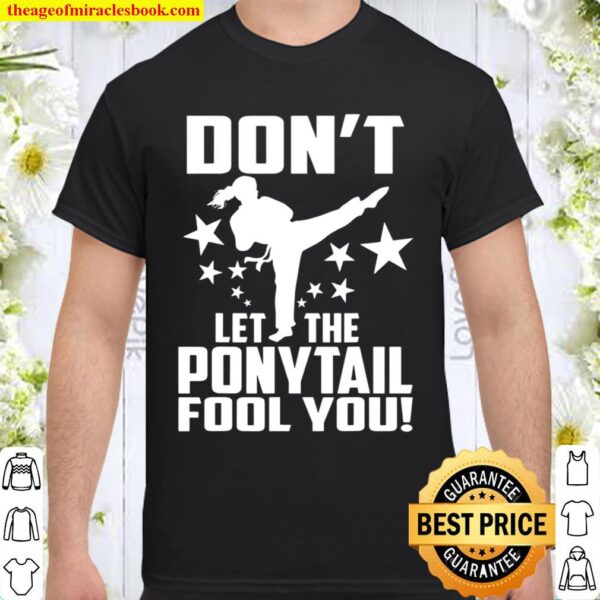 Dont Let The Ponytail Fool You Karate Girl Shirt